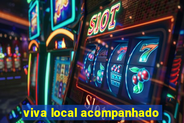 viva local acompanhado